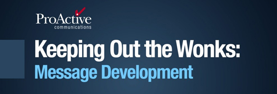 Keeping Out the Wonks: 10 Tips for Message Development